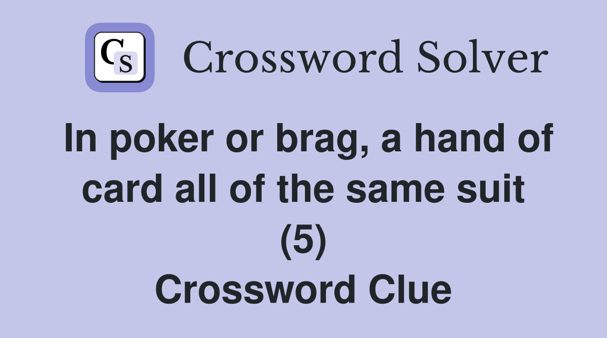 In poker or brag, a hand of card all of the same suit (5) Crossword